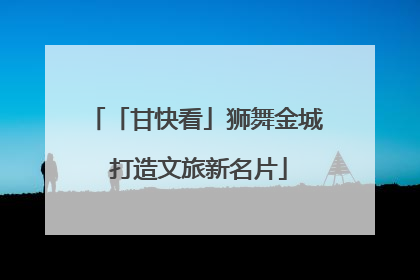 「甘快看」狮舞金城 打造文旅新名片