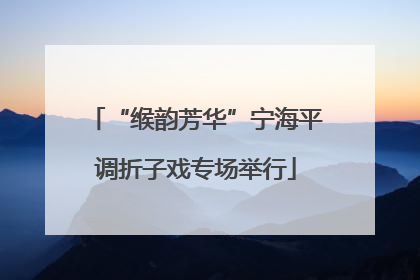 “缑韵芳华”宁海平调折子戏专场举行