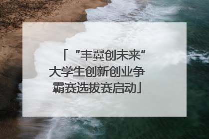 “丰翼创未来”大学生创新创业争霸赛选拔赛启动