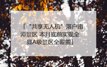 “共享无人机”落户南漳景区 本月底前实现全县A级景区全覆盖