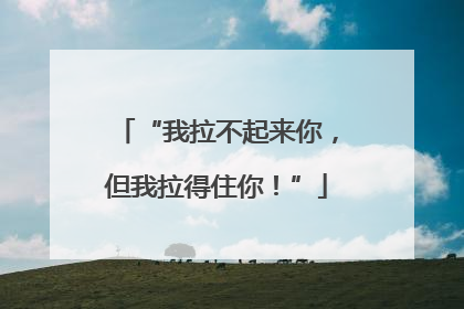“我拉不起来你，但我拉得住你！”