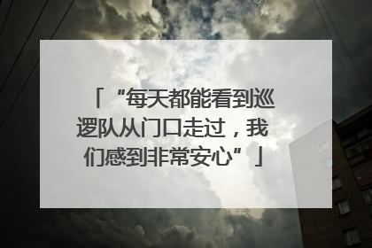“每天都能看到巡逻队从门口走过，我们感到非常安心”