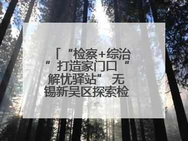 “检察+综治”打造家门口“解忧驿站” 无锡新吴区探索检察服务新路径