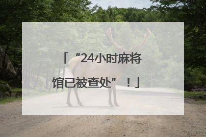 “24小时麻将馆已被查处”！