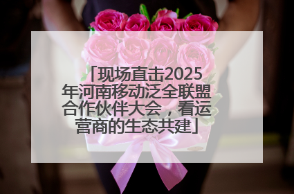 现场直击2025年河南移动泛全联盟合作伙伴大会，看运营商的生态共建