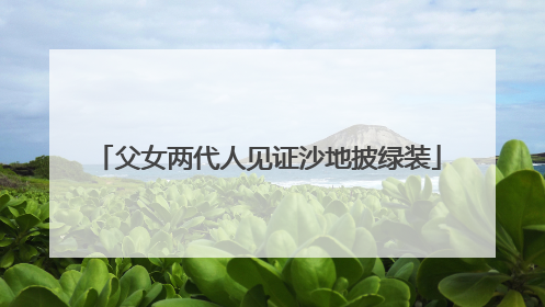 父女两代人见证沙地披绿装