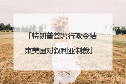 特朗普签署行政令结束美国对叙利亚制裁