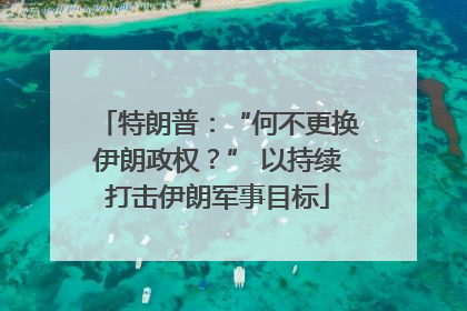 特朗普：“何不更换伊朗政权？” 以持续打击伊朗军事目标
