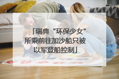 瑞典“环保少女”所乘前往加沙船只被以军登船控制