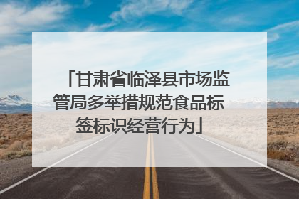甘肃省临泽县市场监管局多举措规范食品标签标识经营行为