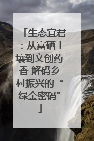 生态宜君：从富硒土壤到文创药香 解码乡村振兴的“绿金密码”