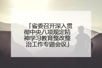 省委召开深入贯彻中央八项规定精神学习教育整改整治工作专题会议