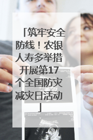 筑牢安全防线！农银人寿多举措开展第17个全国防灾减灾日活动