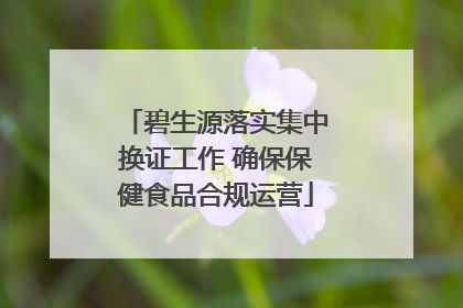 碧生源落实集中换证工作 确保保健食品合规运营