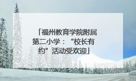 福州教育学院附属第二小学：“校长有约”活动受欢迎