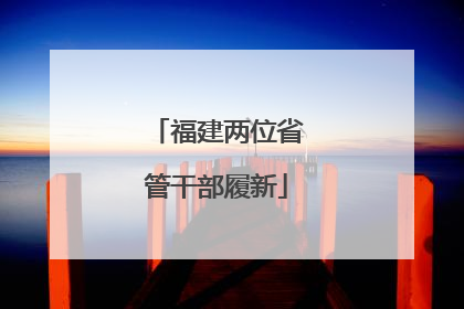福建两位省管干部履新