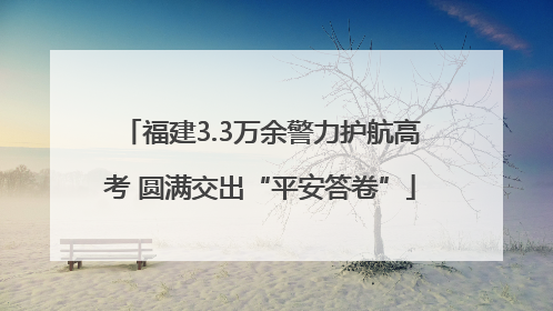 福建3.3万余警力护航高考 圆满交出“平安答卷”