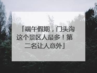 端午假期，门头沟这个景区人最多！第二名让人意外