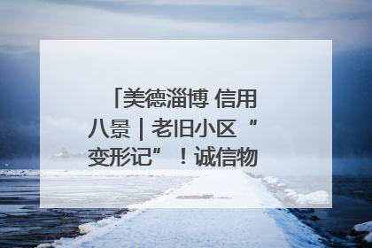 美德淄博 信用八景｜老旧小区“变形记”！诚信物业焐热居民心窝