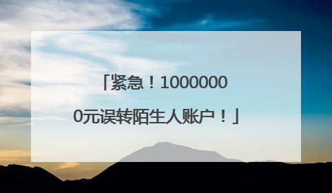 紧急！10000000元误转陌生人账户！