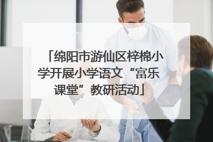 绵阳市游仙区梓棉小学开展小学语文“富乐课堂”教研活动
