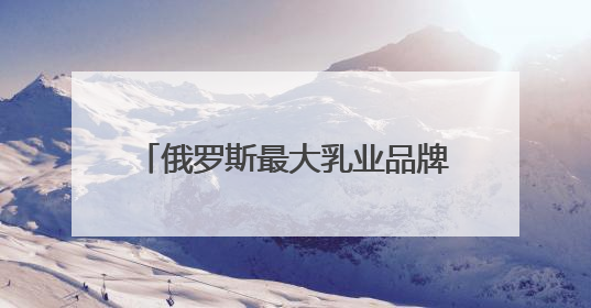 俄罗斯最大乳业品牌在华开设首家旗舰店