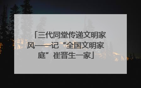 三代同堂传递文明家风——记“全国文明家庭”崔晋生一家