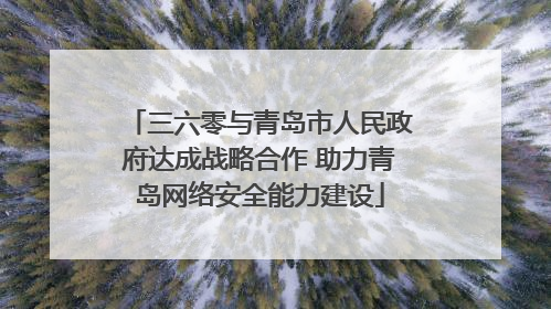 三六零与青岛市人民政府达成战略合作 助力青岛网络安全能力建设