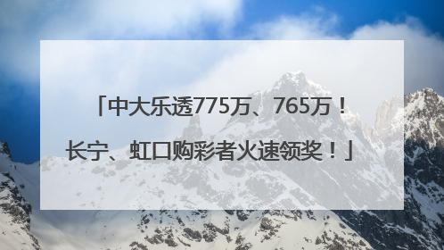 中大乐透775万、765万！长宁、虹口购彩者火速领奖！