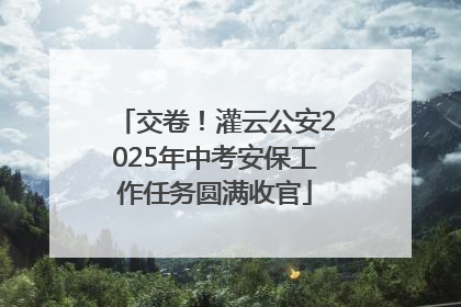 交卷！灌云公安2025年中考安保工作任务圆满收官