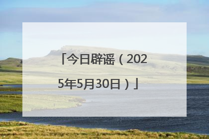 今日辟谣（2025年5月30日）