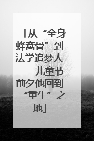 从“全身蜂窝骨”到法学追梦人——儿童节前夕他回到“重生”之地
