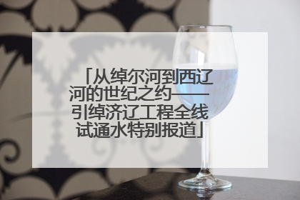 从绰尔河到西辽河的世纪之约——引绰济辽工程全线试通水特别报道