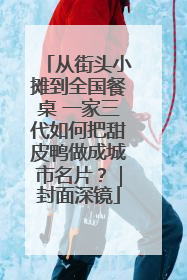 从街头小摊到全国餐桌 一家三代如何把甜皮鸭做成城市名片？｜封面深镜