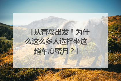 从青岛出发！为什么这么多人选择坐这趟车度蜜月？