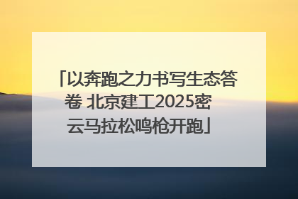 以奔跑之力书写生态答卷 北京建工2025密云马拉松鸣枪开跑