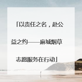 以责任之名，赴公益之约——麻城烟草志愿服务在行动