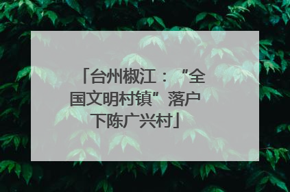 台州椒江：“全国文明村镇”落户下陈广兴村