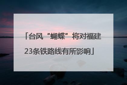 台风“蝴蝶”将对福建23条铁路线有所影响