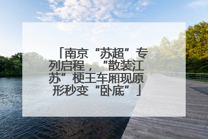 南京“苏超”专列启程，“散装江苏”梗王车厢现原形秒变“卧底”