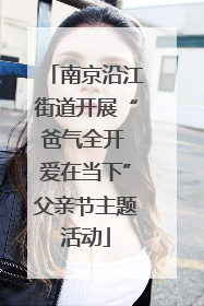 南京沿江街道开展“爸气全开 爱在当下”父亲节主题活动