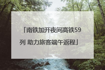 南铁加开夜间高铁59列 助力旅客端午返程