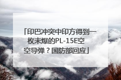 印巴冲突中印方得到一枚未爆的PL-15E空空导弹？国防部回应