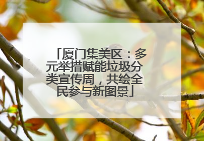 厦门集美区：多元举措赋能垃圾分类宣传周，共绘全民参与新图景