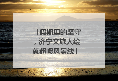 假期里的坚守，济宁文旅人绘就超暖风景线