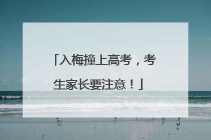 入梅撞上高考，考生家长要注意！