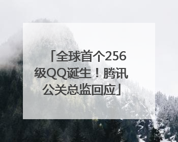 全球首个256级QQ诞生！腾讯公关总监回应
