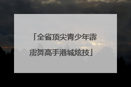 全省顶尖青少年霹雳舞高手港城炫技