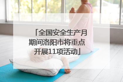 全国安全生产月期间洛阳市将重点开展11项活动