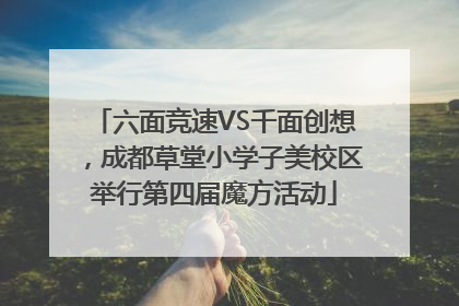 六面竞速VS千面创想，成都草堂小学子美校区举行第四届魔方活动